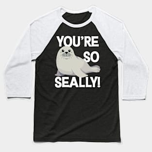 You're so Seally! Baseball T-Shirt